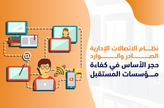 نظام الاتصالات الإدارية الصادر والوارد: حجر الأساس في كفاءة مؤسسات المستقبل