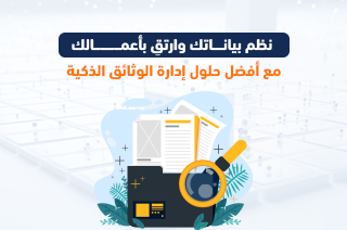 نظم بياناتك وارتقِ بأعمالك مع أفضل حلول إدارة الوثائق الذكية