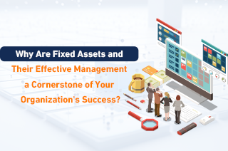 Why Are Fixed Assets and Their Effective Management a Cornerstone of Your Organization's Success?