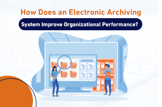 How Does an Electronic Archiving System Improve Organizational Performance?